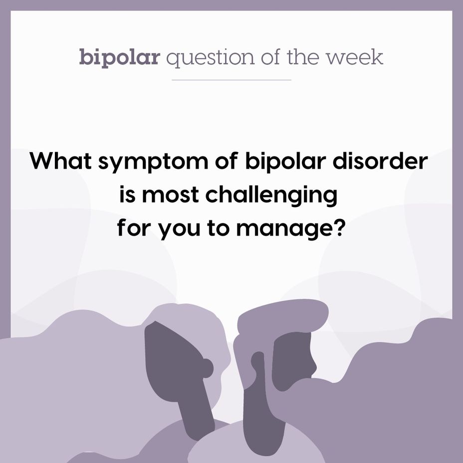 <p>What symptom of <a href="https://themighty.com/topic/bipolar-disorder/?label=bipolar disorder" class="tm-embed-link  tm-autolink health-map" data-id="5b23ce6600553f33fe98e465" data-name="bipolar disorder" title="bipolar disorder" target="_blank">bipolar disorder</a> is most challenging for you to manage?</p>