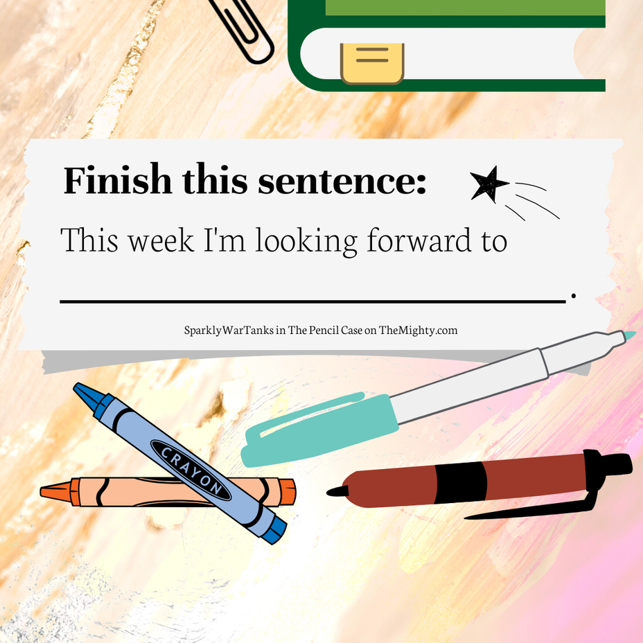 <p>Finish this sentence: This week I'm looking forward to ____________</p>