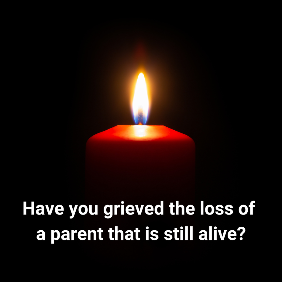 <p>Have you grieved the loss of a parent that is still alive?</p>