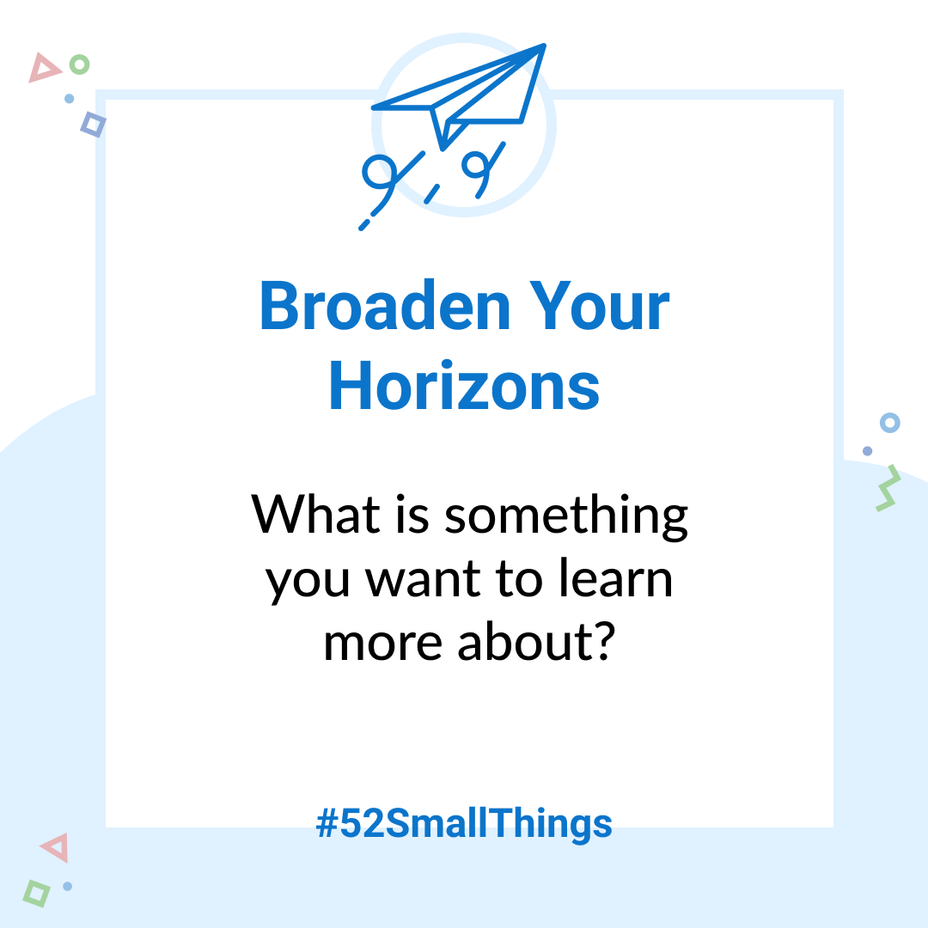 <p>What is something you want to learn more about?</p>