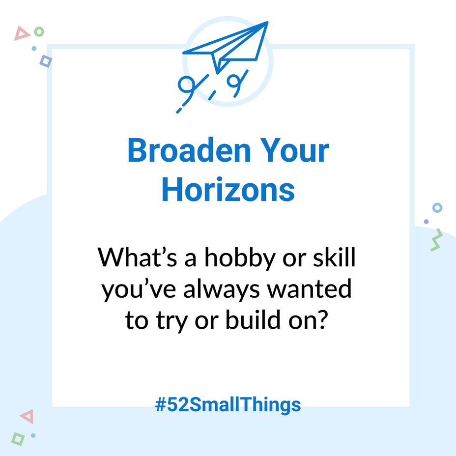 <p>What’s a hobby or skill you’ve always wanted to try or build on? <a class="tm-topic-link mighty-topic" title="#52SmallThings: A Weekly Self-Care Challenge" href="/topic/52-small-things/" data-id="5c01a326d148bc9a5d4aefd9" data-name="#52SmallThings: A Weekly Self-Care Challenge" aria-label="hashtag #52SmallThings: A Weekly Self-Care Challenge">#52SmallThings</a> </p>