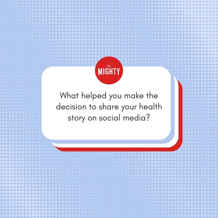 <p>What helped you make the decision to share your health story on social media?</p>