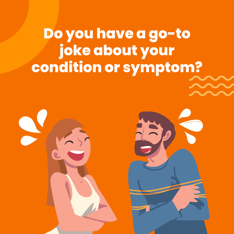 <p>Do you have a go-to joke about your condition or symptom?</p>