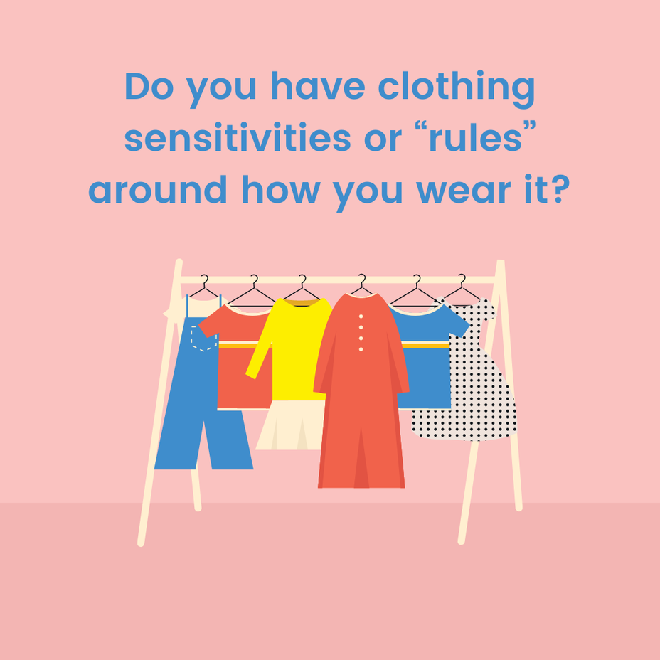 <p>Do you have clothing sensitivities or “rules” around how you wear it?</p>