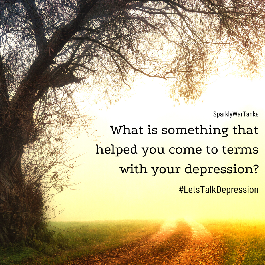 <p>What is something that helped you come to terms with your depression?</p>