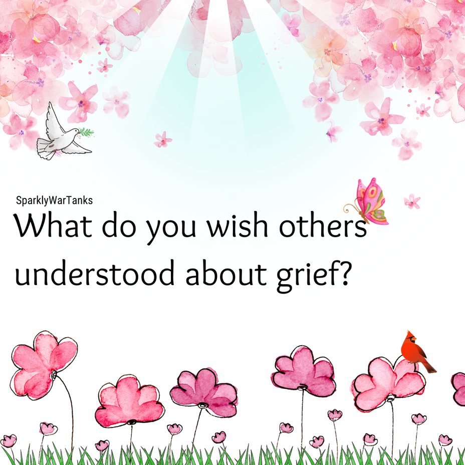 <p>What do you wish others understood about grief?</p>